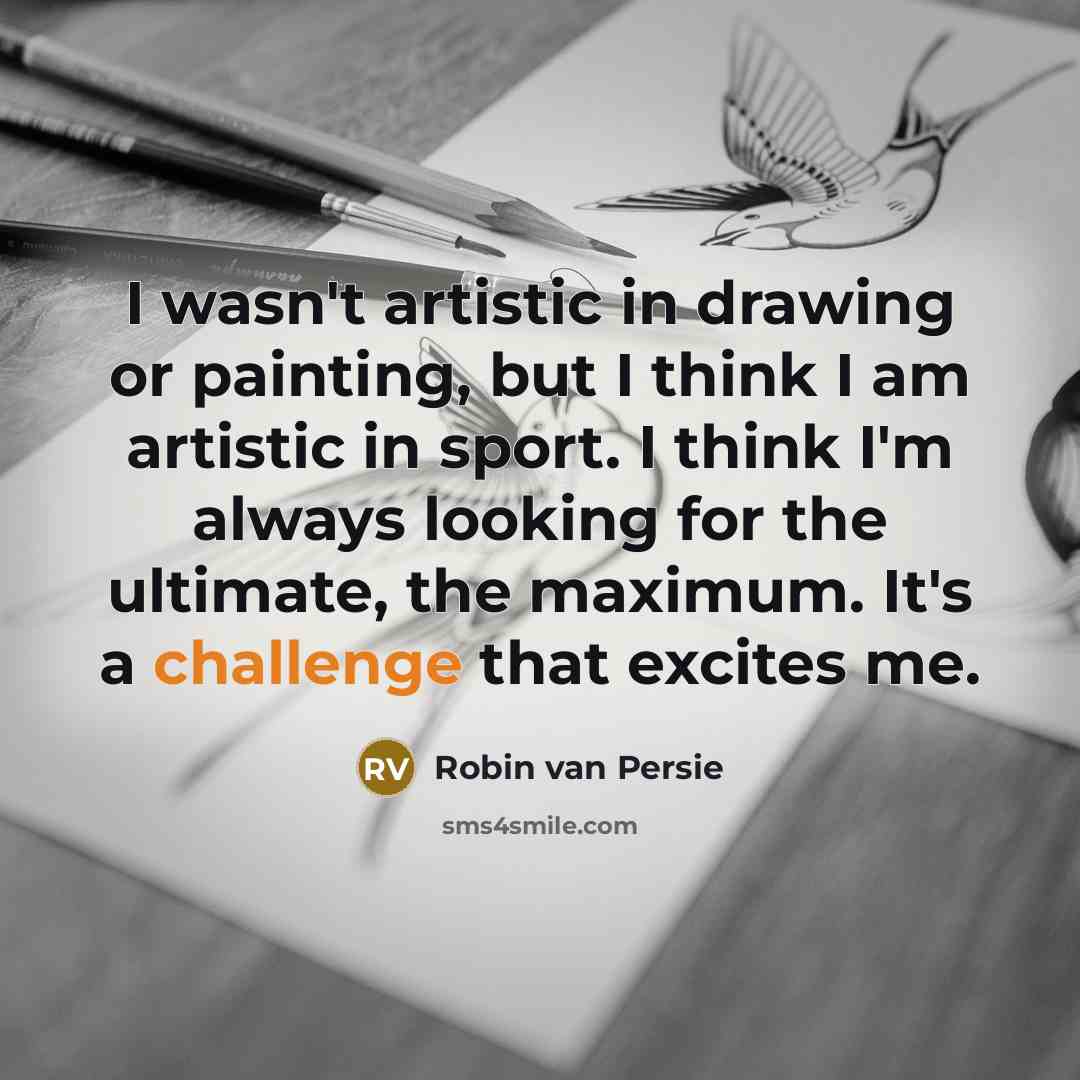 “I wasn't artistic in drawing or painting, but I think…” quote by Robin Van Persie