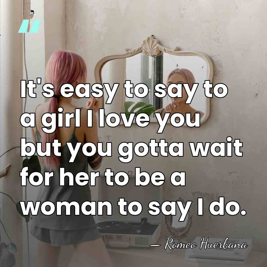 It's easy to say to a girl I love you but you&hellip; - Romeo Huerbana