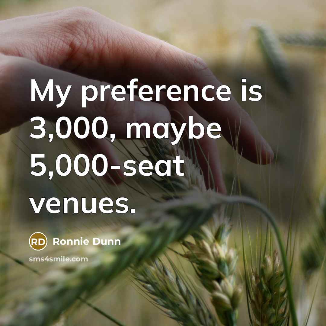 “My preference is 3,000, maybe 5,000-seat venues.…” quote by Ronnie Dunn