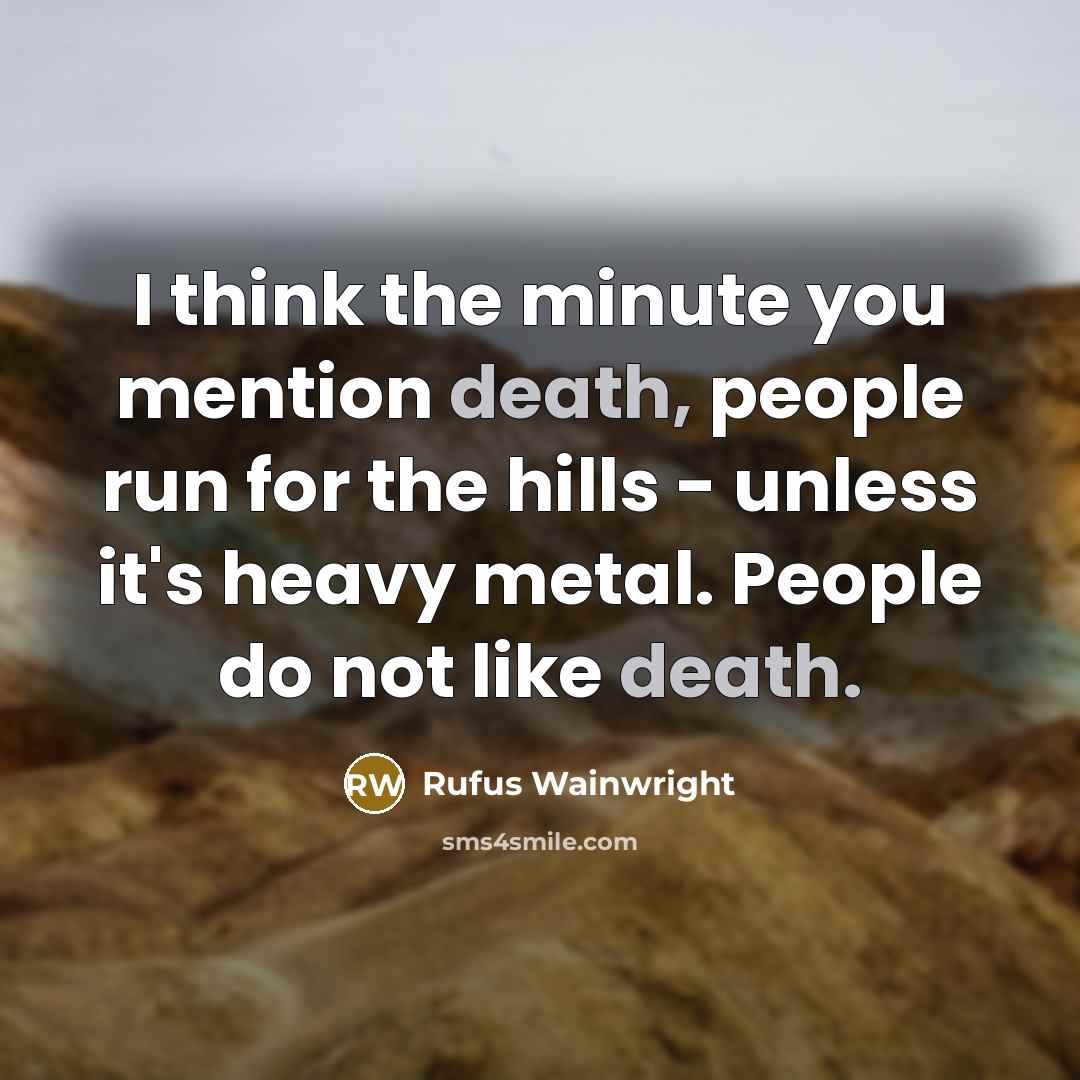 “I think the minute you mention death, people run for…” quote by Rufus Wainwright