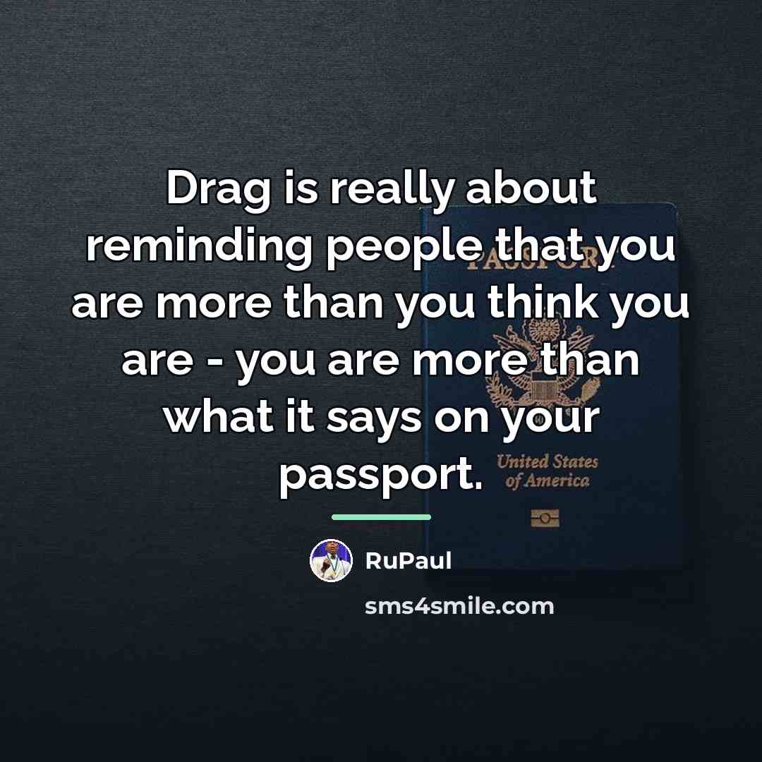 “Drag is really about reminding people that you are more…” quote by RuPaul