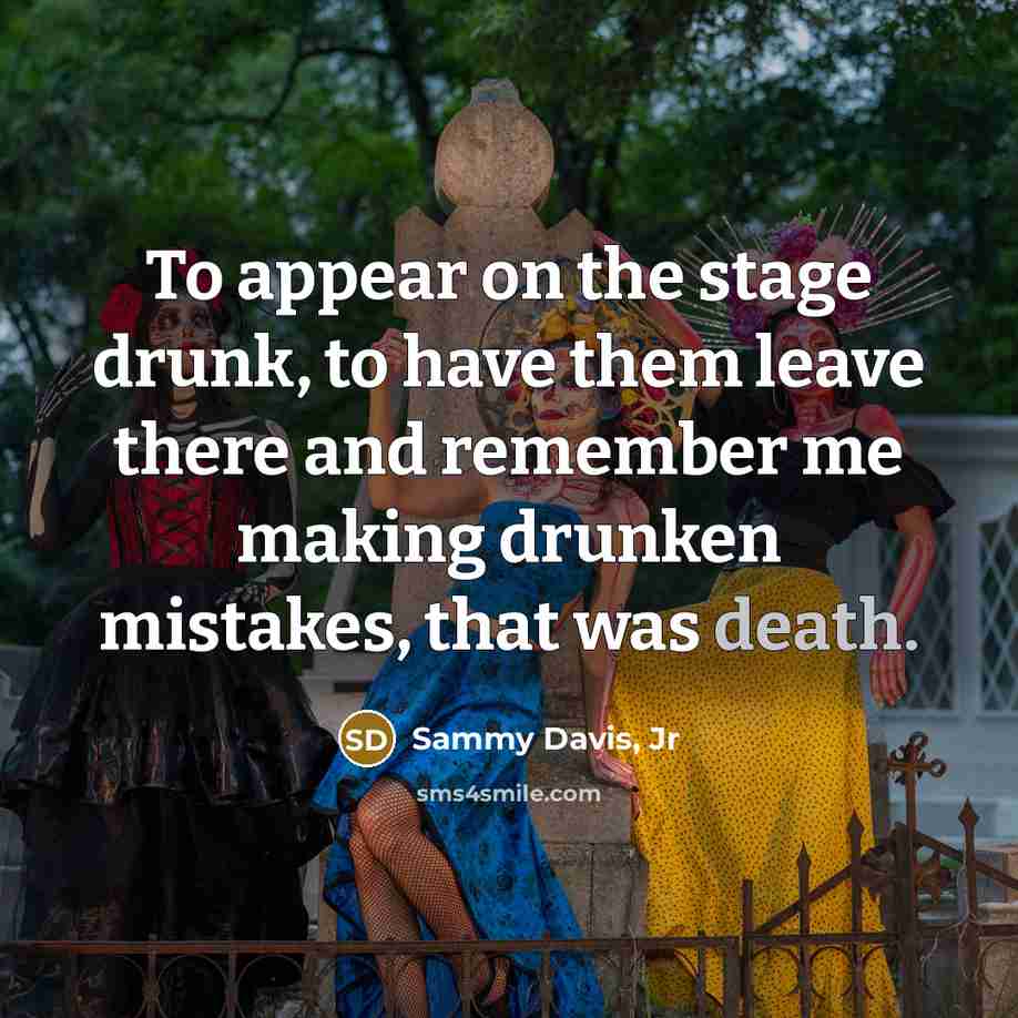 “To appear on the stage drunk, to have them leave…” quote by Sammy Davis, Jr