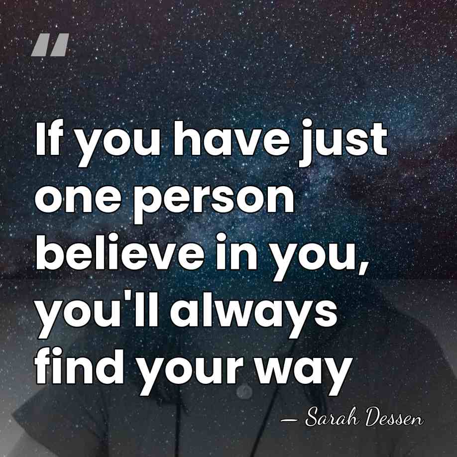 If you have just one person believe in you, you'll always find&hellip; - Sarah Dessen