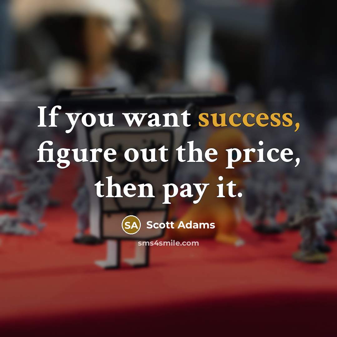 “If you want success, figure out the price, then pay…” quote by Scott Adams