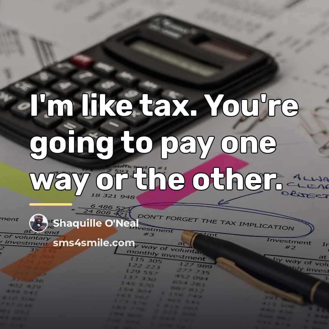 “I'm like tax. You're going to pay one way or…” quote by Shaquille O'Neal