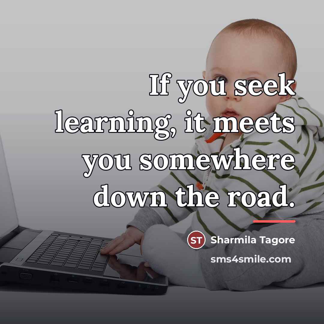 “If you seek learning, it meets you somewhere down the…” quote by Sharmila Tagore