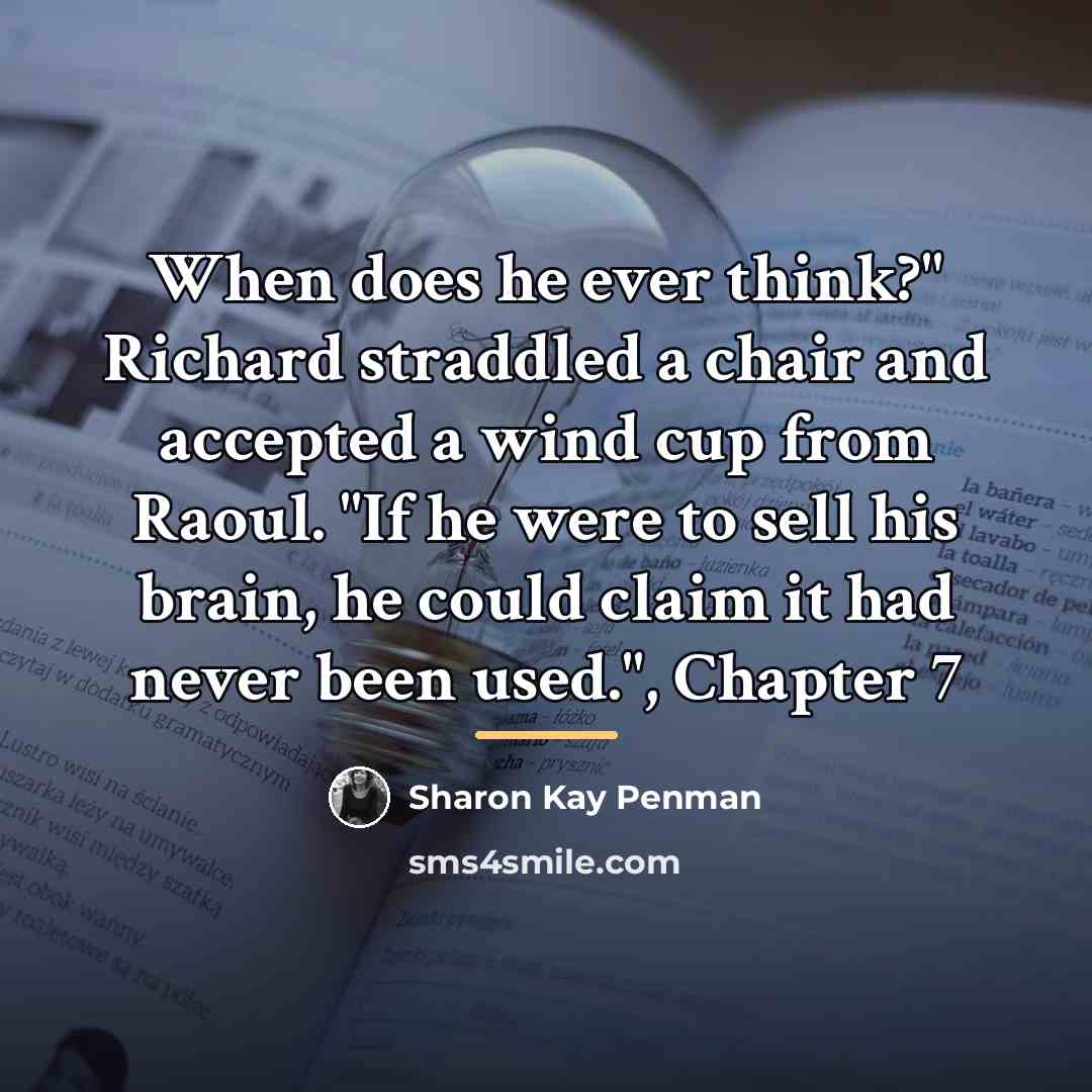 “When does he ever think?" Richard straddled a chair and…” quote by Sharon Kay Penman