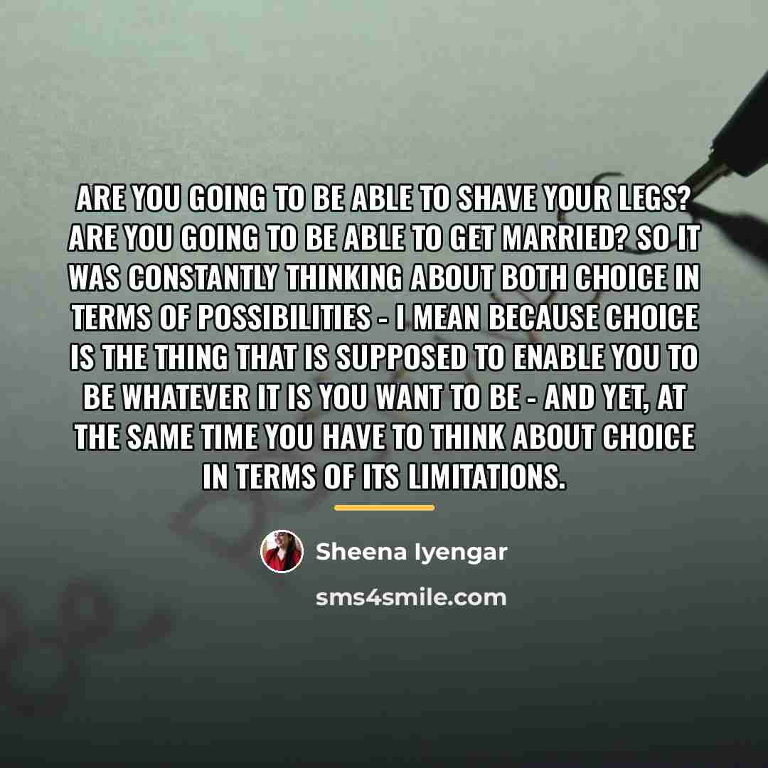 “Are you going to be able to shave your legs?…” quote by Sheena Iyengar