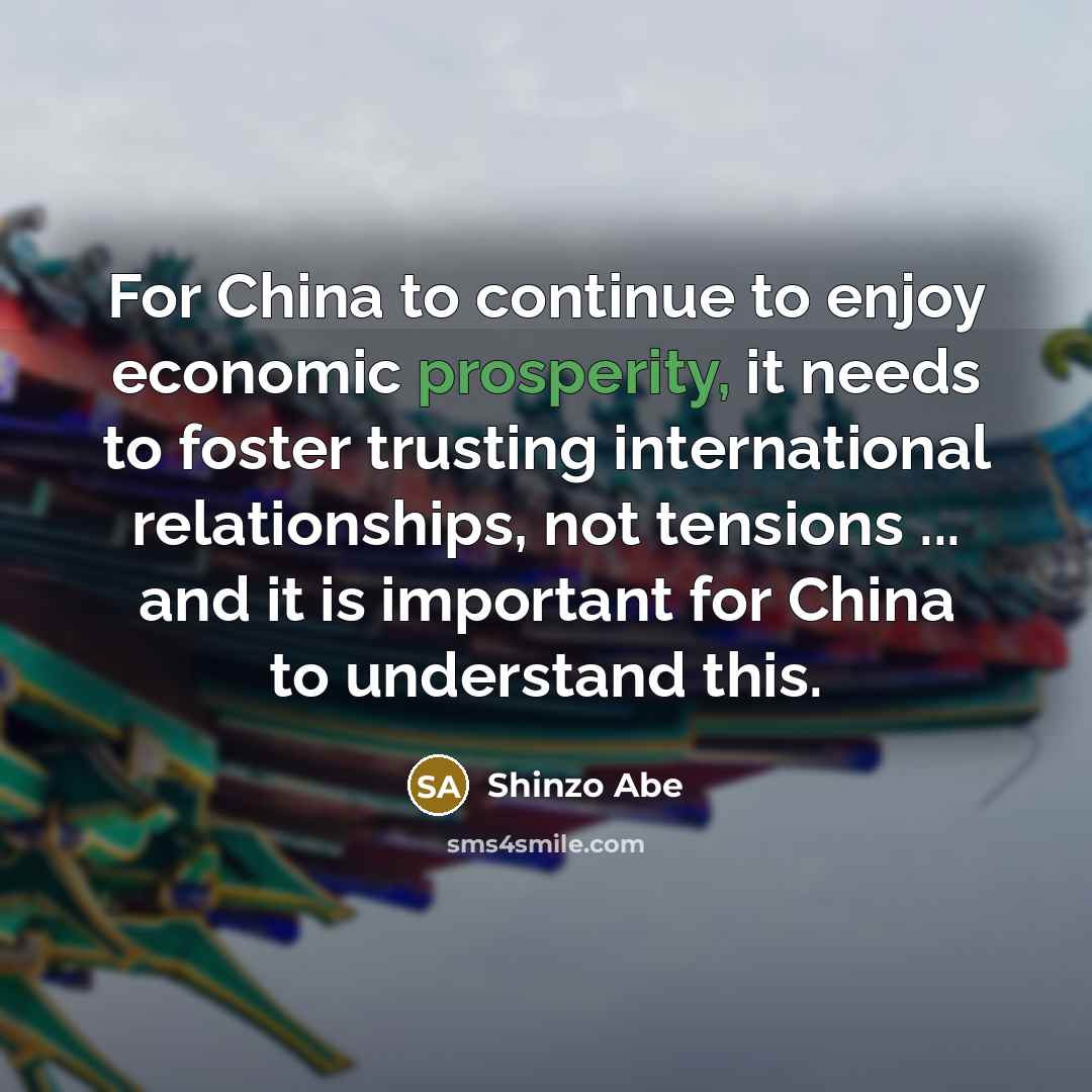 “For China to continue to enjoy economic prosperity, it needs…” quote by Shinzo Abe