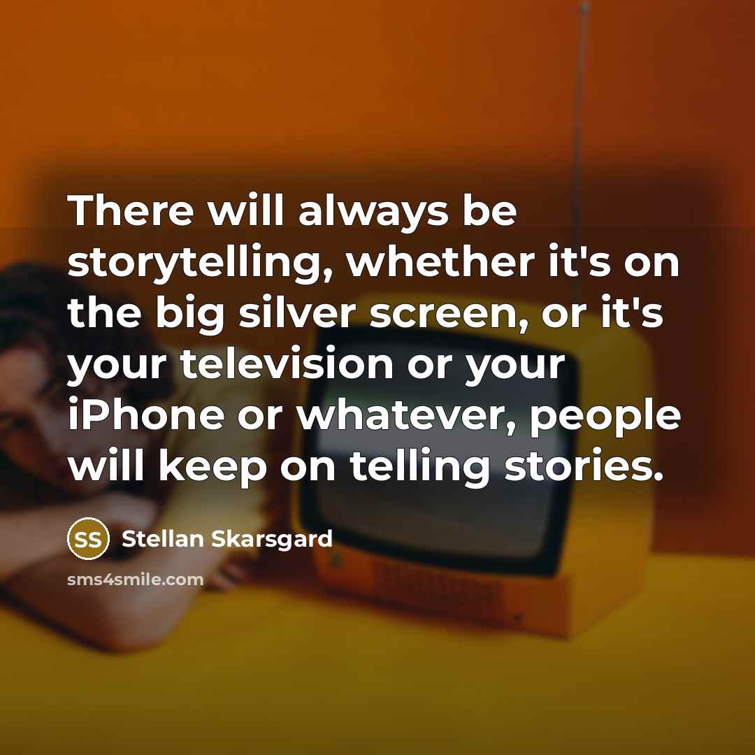 “There will always be storytelling, whether it's on the big…” quote by Stellan Skarsgard