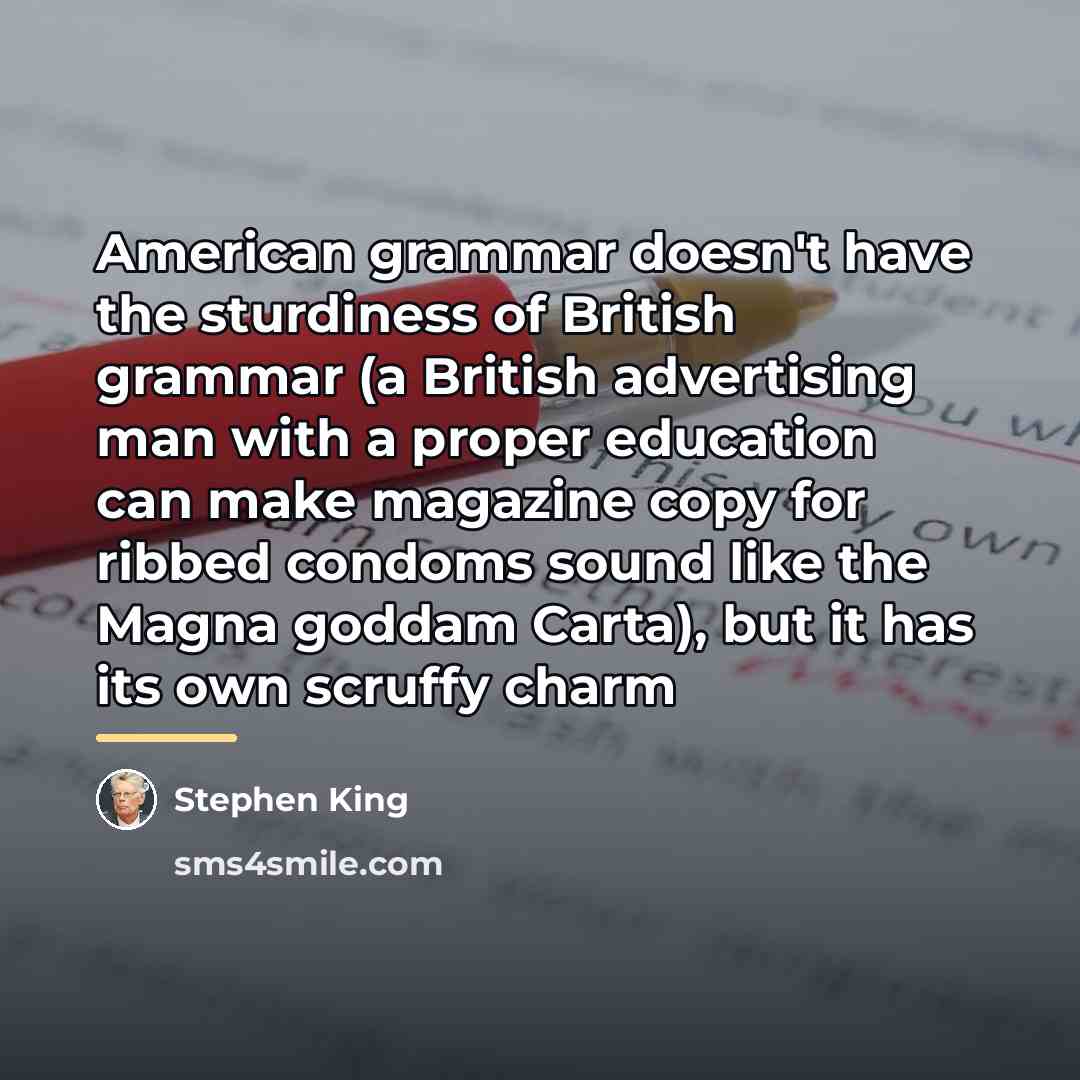 “American grammar doesn't have the sturdiness of British grammar (a…” quote by Stephen King