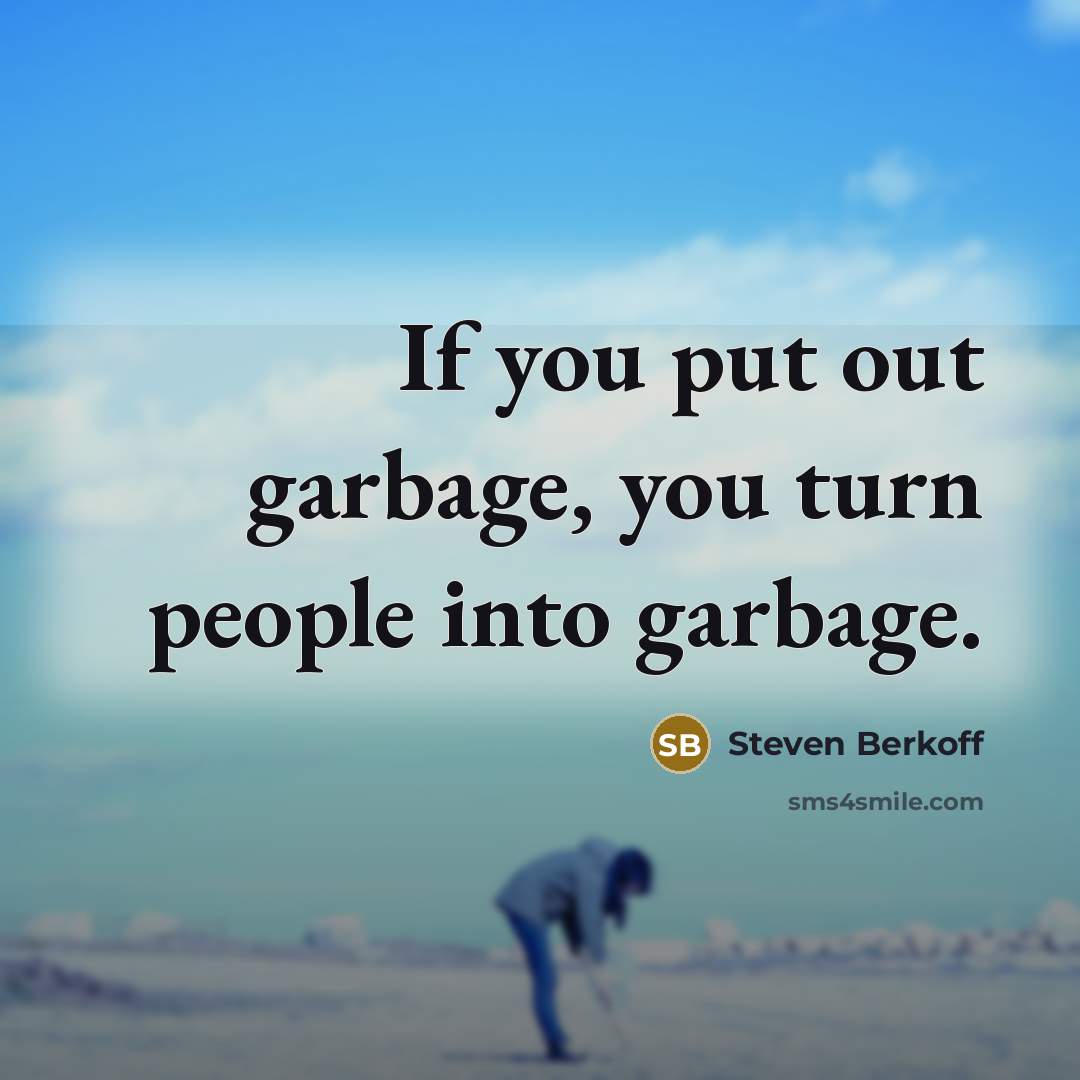 “If you put out garbage, you turn people into garbage.…” quote by Steven Berkoff