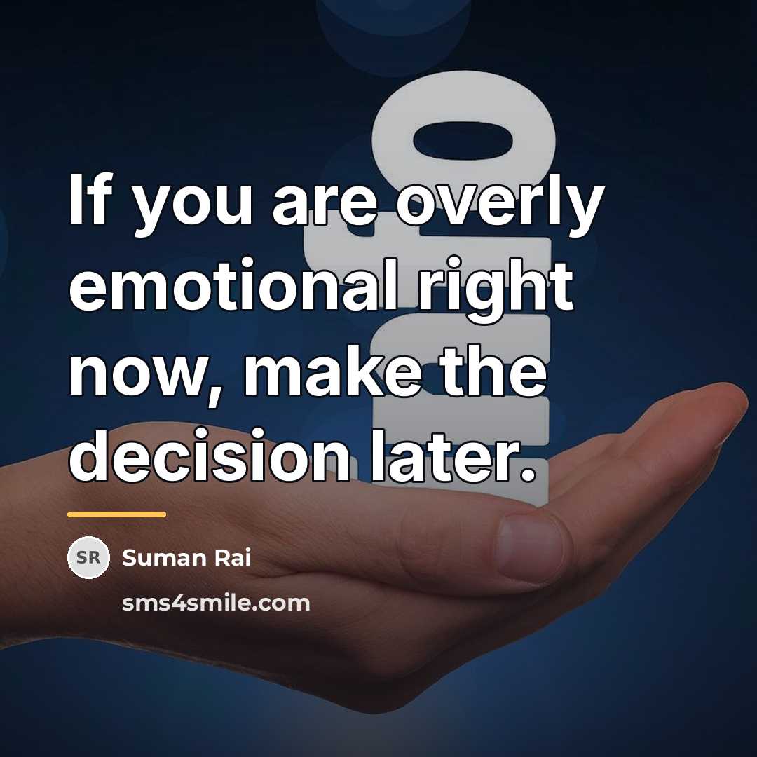 “If you are overly emotional right now, make the decision…” quote by Suman Rai