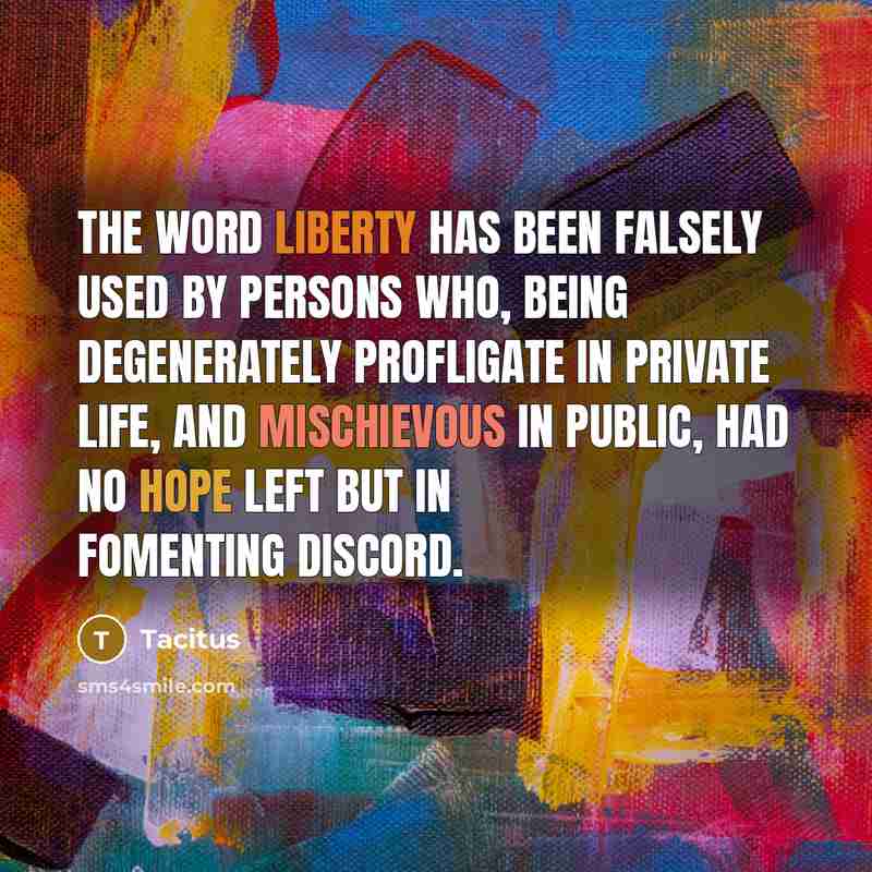 “The word liberty has been falsely used by persons who,…” quote by Tacitus
