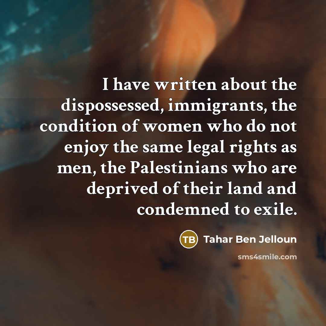 “I have written about the dispossessed, immigrants, the condition of…” quote by Tahar Ben Jelloun