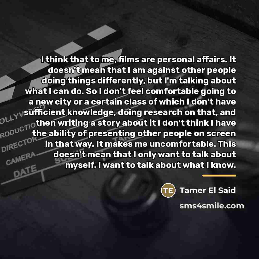 “I think that to me, films are personal affairs. It…” quote by Tamer El Said