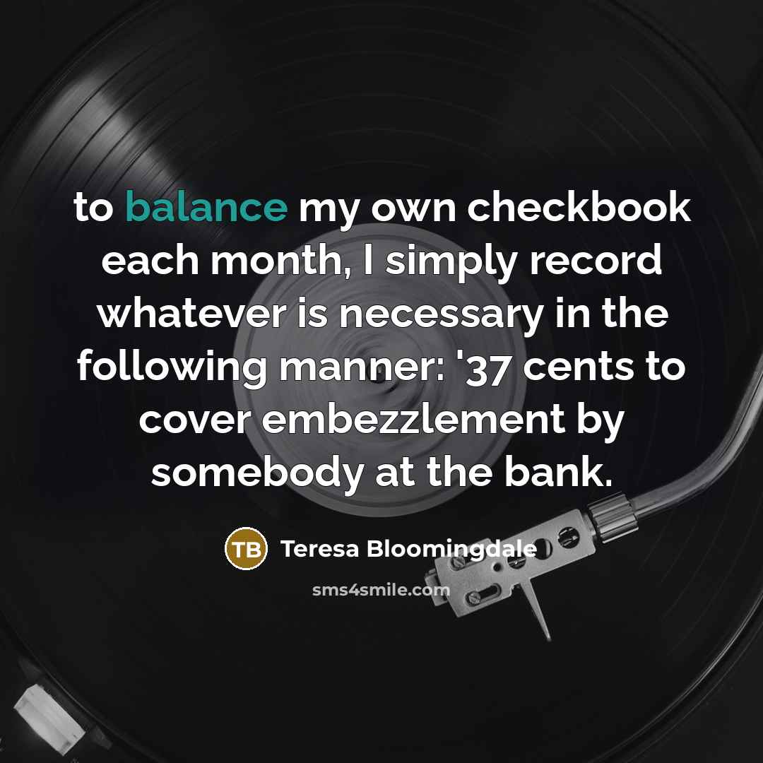 “to balance my own checkbook each month, I simply record…” quote by Teresa Bloomingdale