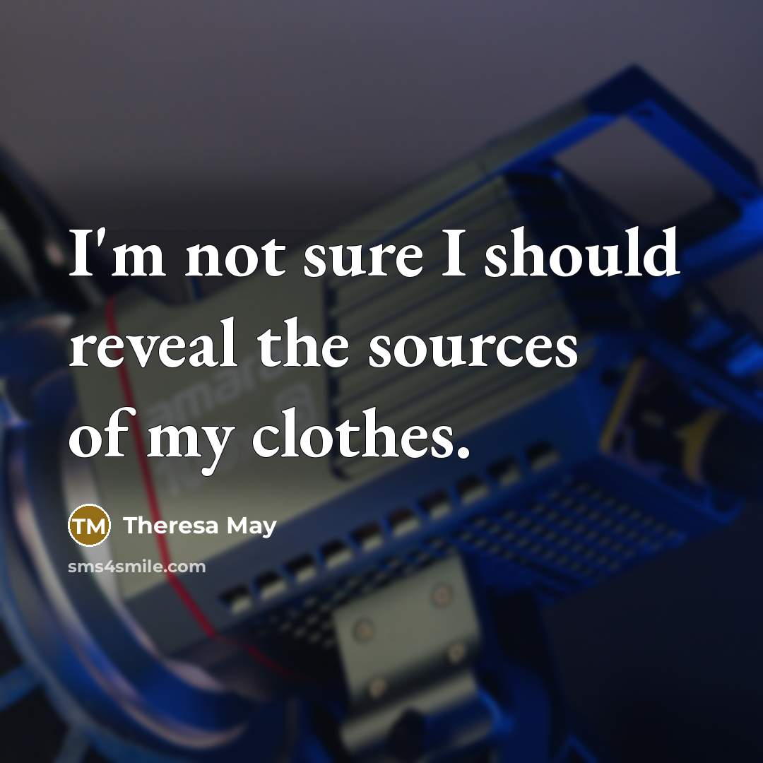 “I'm not sure I should reveal the sources of my…” quote by Theresa May