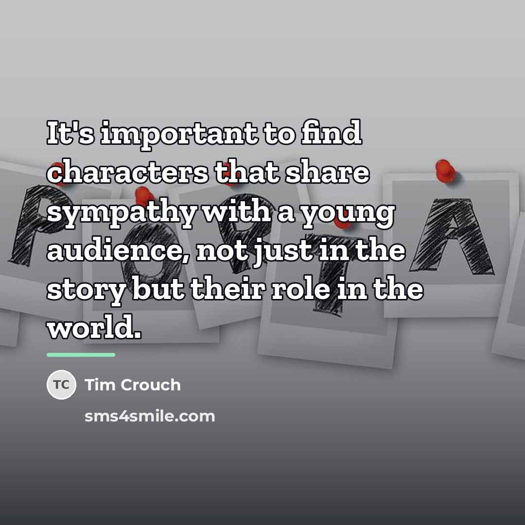 “It's important to find characters that share sympathy with a…” quote by Tim Crouch