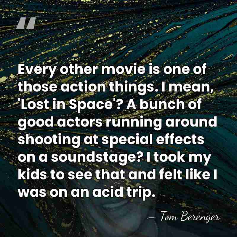 Every other movie is one of those action things. I mean, 'Lost&hellip; - Tom Berenger