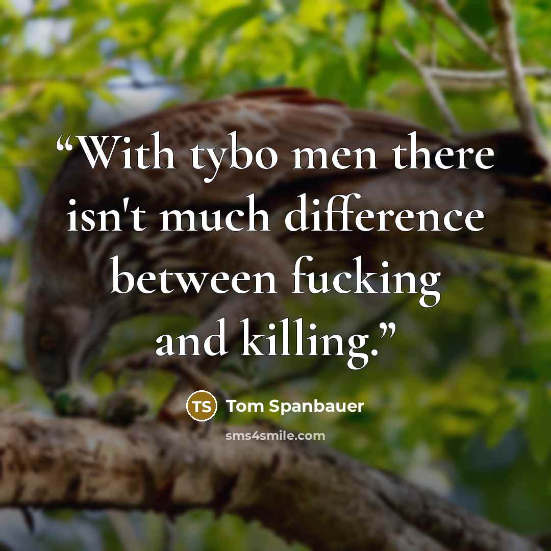 “With tybo men there isn't much difference between fucking and killing.” quote by Tom Spanbauer