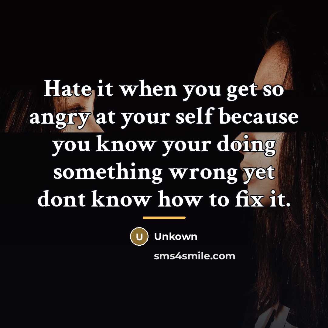 “Hate it when you get so angry at your self…” quote by Unkown