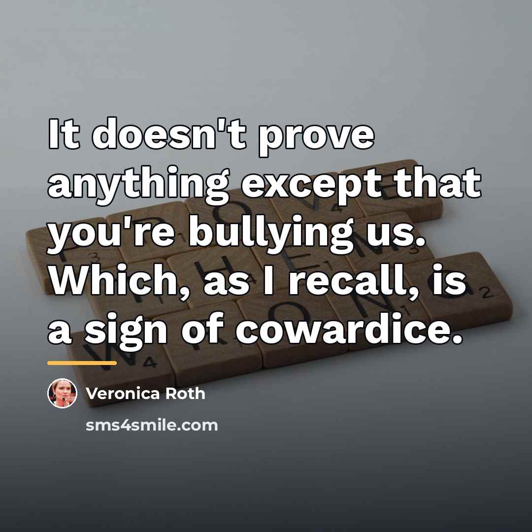 “It doesn't prove anything except that you're bullying us. Which,…” quote by Veronica Roth