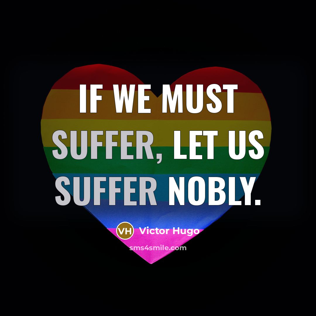 “If we must suffer, let us suffer nobly.…” quote by Victor Hugo