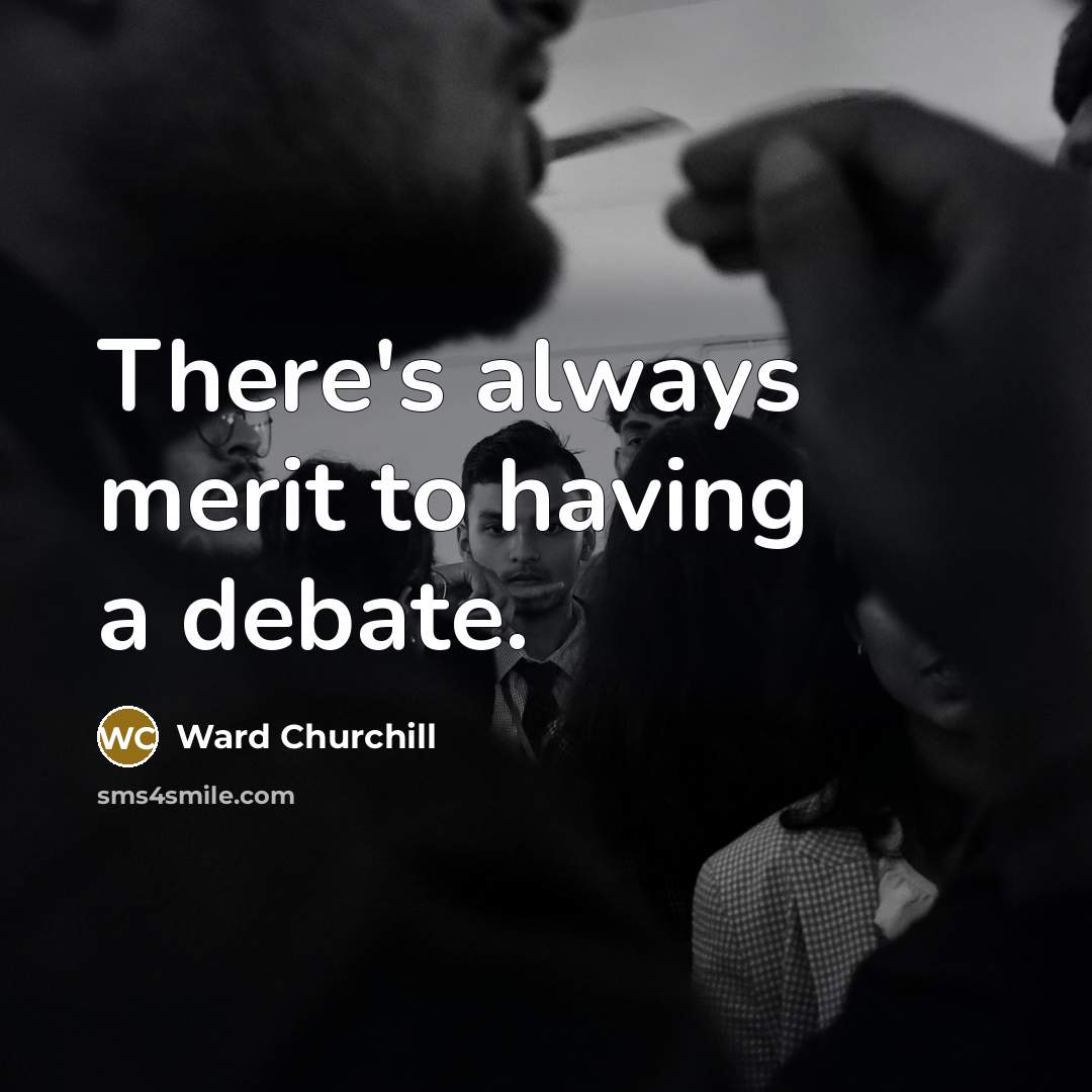 “There's always merit to having a debate.…” quote by Ward Churchill