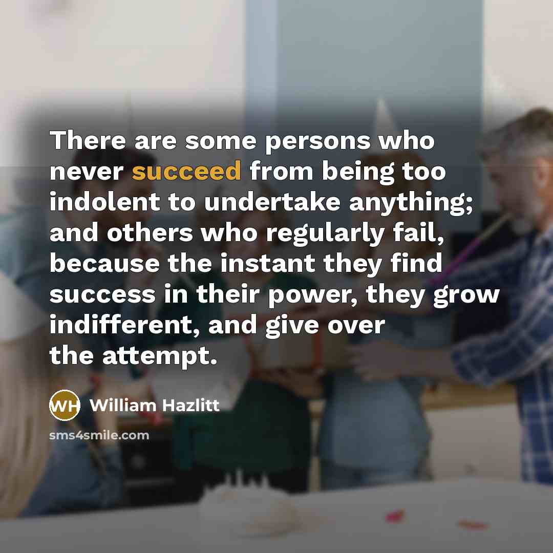 “There are some persons who never succeed from being too…” quote by William Hazlitt