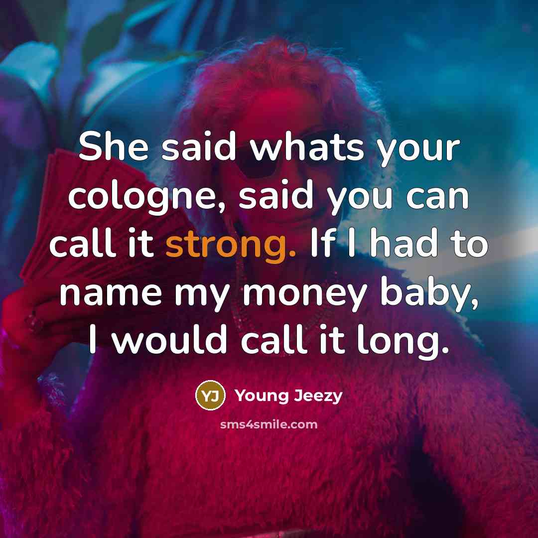 “She said whats your cologne, said you can call it…” quote by Young Jeezy