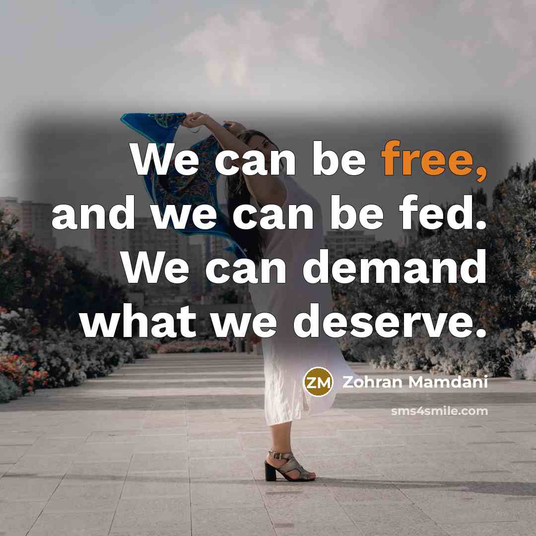 “We can be free, and we can be fed. We…” quote by Zohran Mamdani