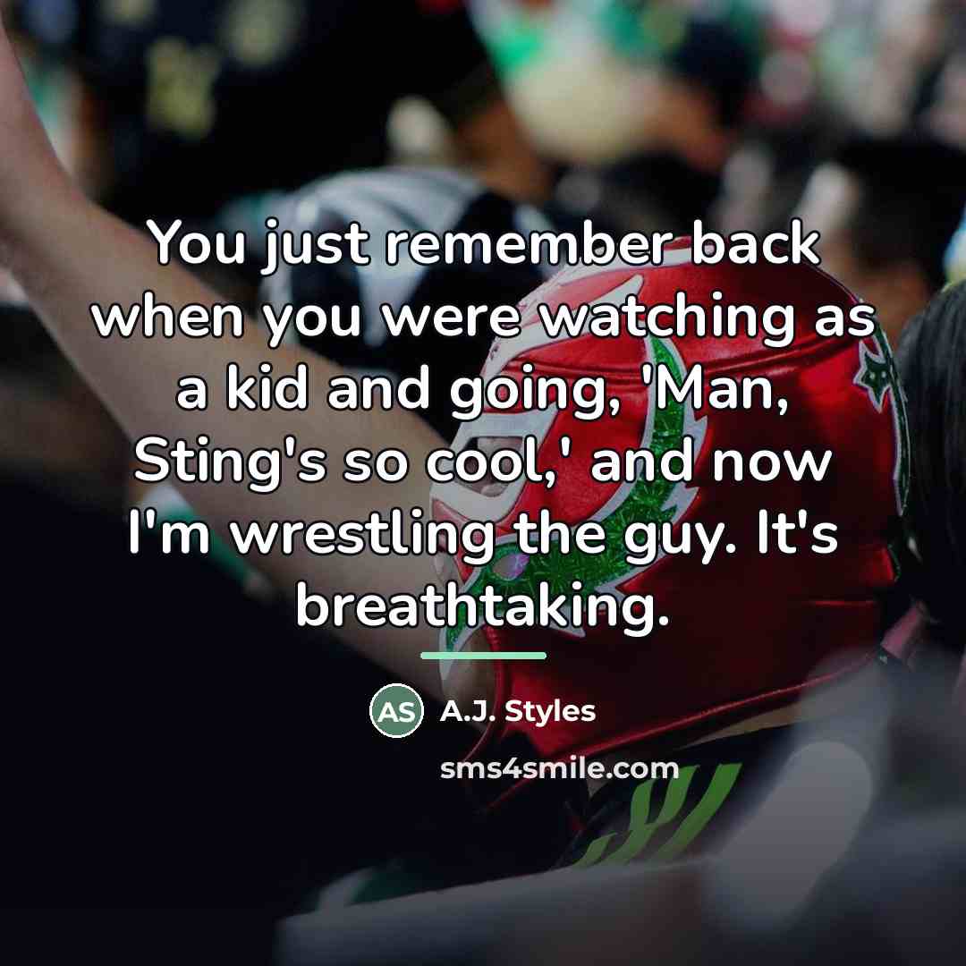 “You just remember back when you were watching as a…” quote by A.J. Styles