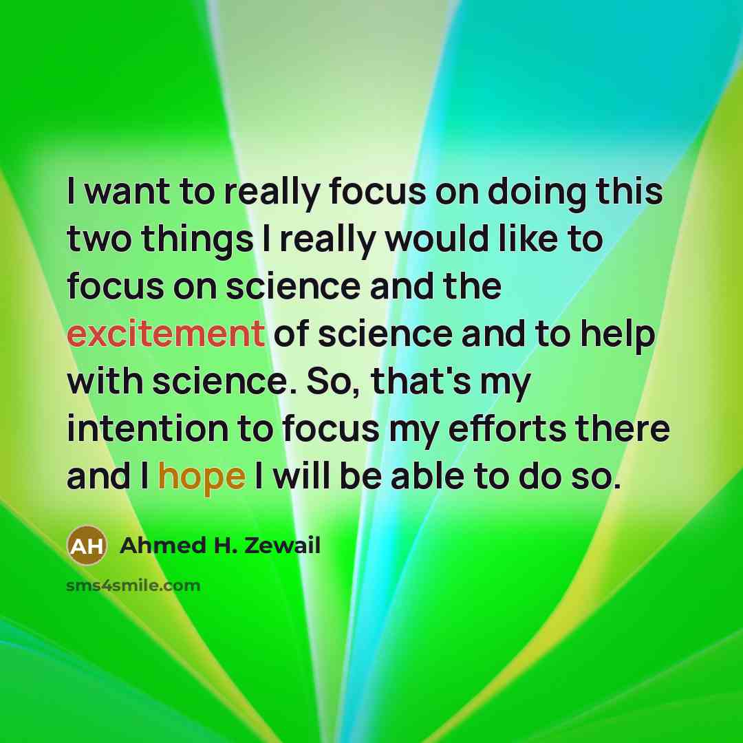 “I want to really focus on doing this two things…” quote by Ahmed H. Zewail