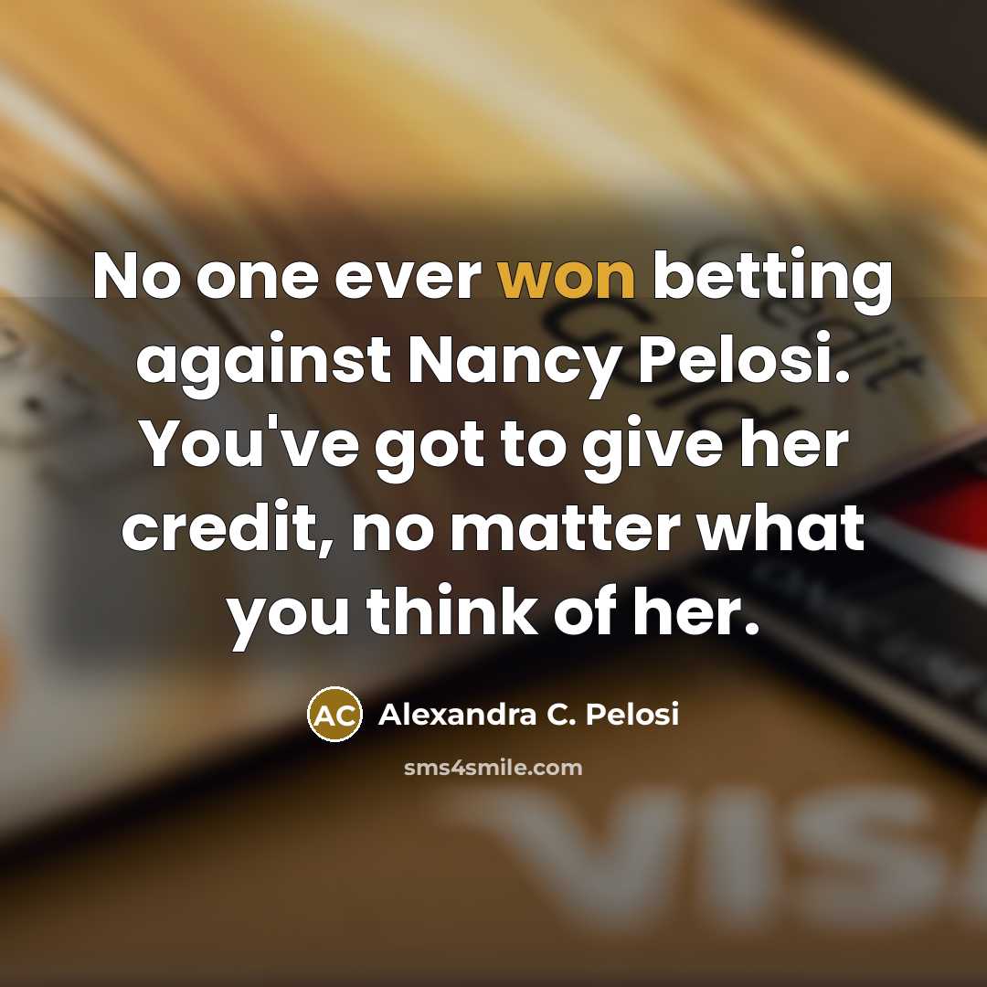 “No one ever won betting against Nancy Pelosi. You've got…” quote by Alexandra C. Pelosi