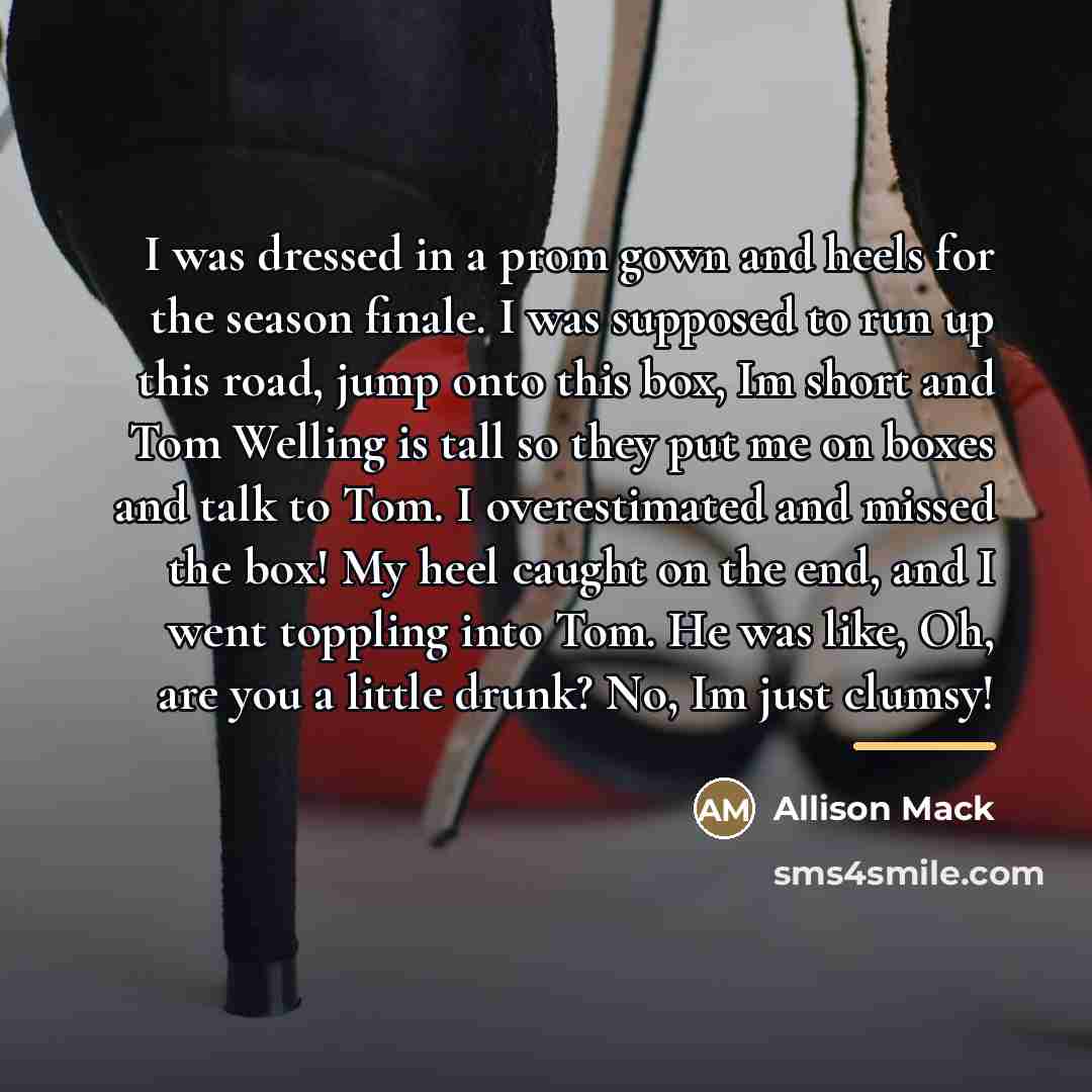 “I was dressed in a prom gown and heels for…” quote by Allison Mack