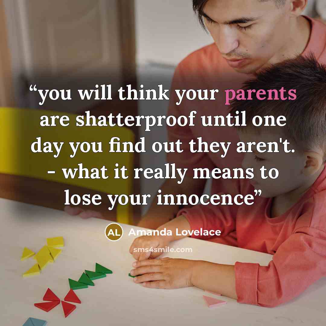 “you will think your parents are shatterproof until one day you find out they aren't. - what it really means to lose your innocence” quote by Amanda Lovelace