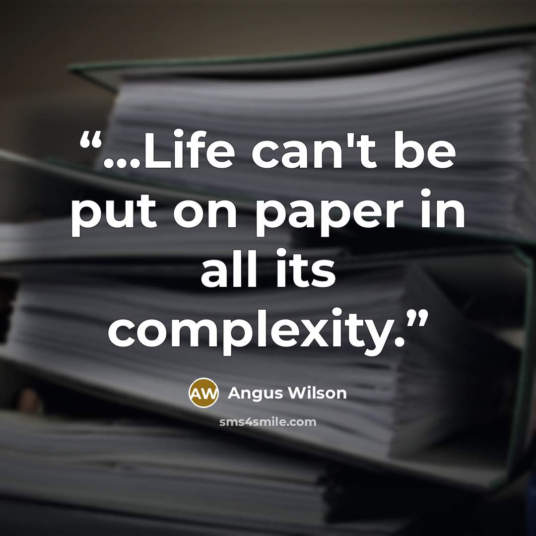 “...Life can't be put on paper in all its complexity.” quote by Angus Wilson