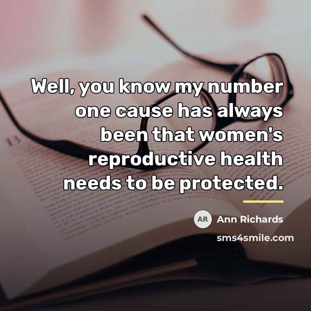 “Well, you know my number one cause has always been…” quote by Ann Richards