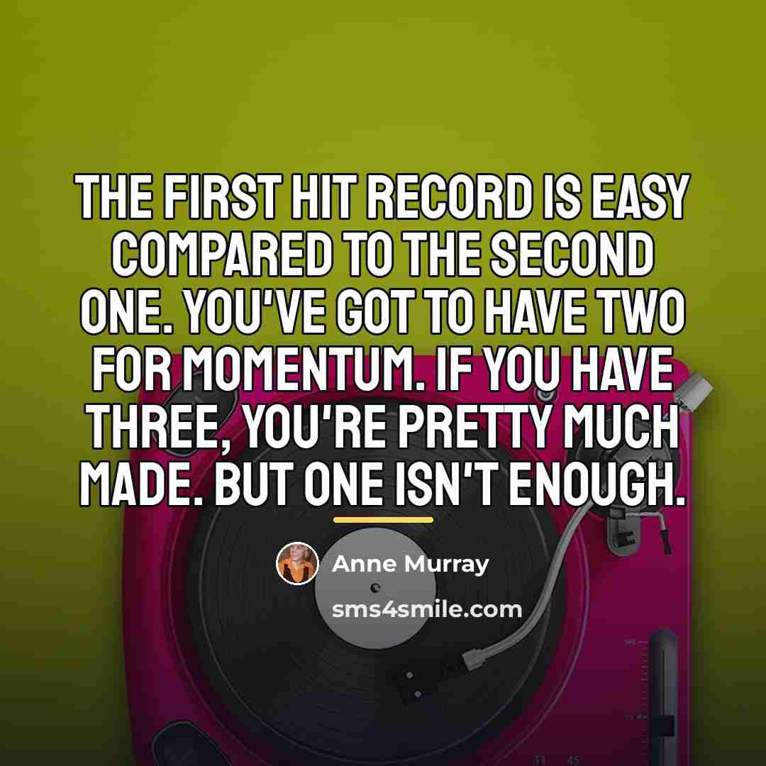 “The first hit record is easy compared to the second…” quote by Anne Murray
