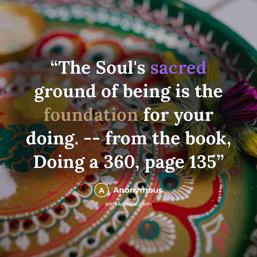 “The Soul's sacred ground of being is the foundation for your doing. -- from the book, Doing a 360, page 135” quote by Anonymous