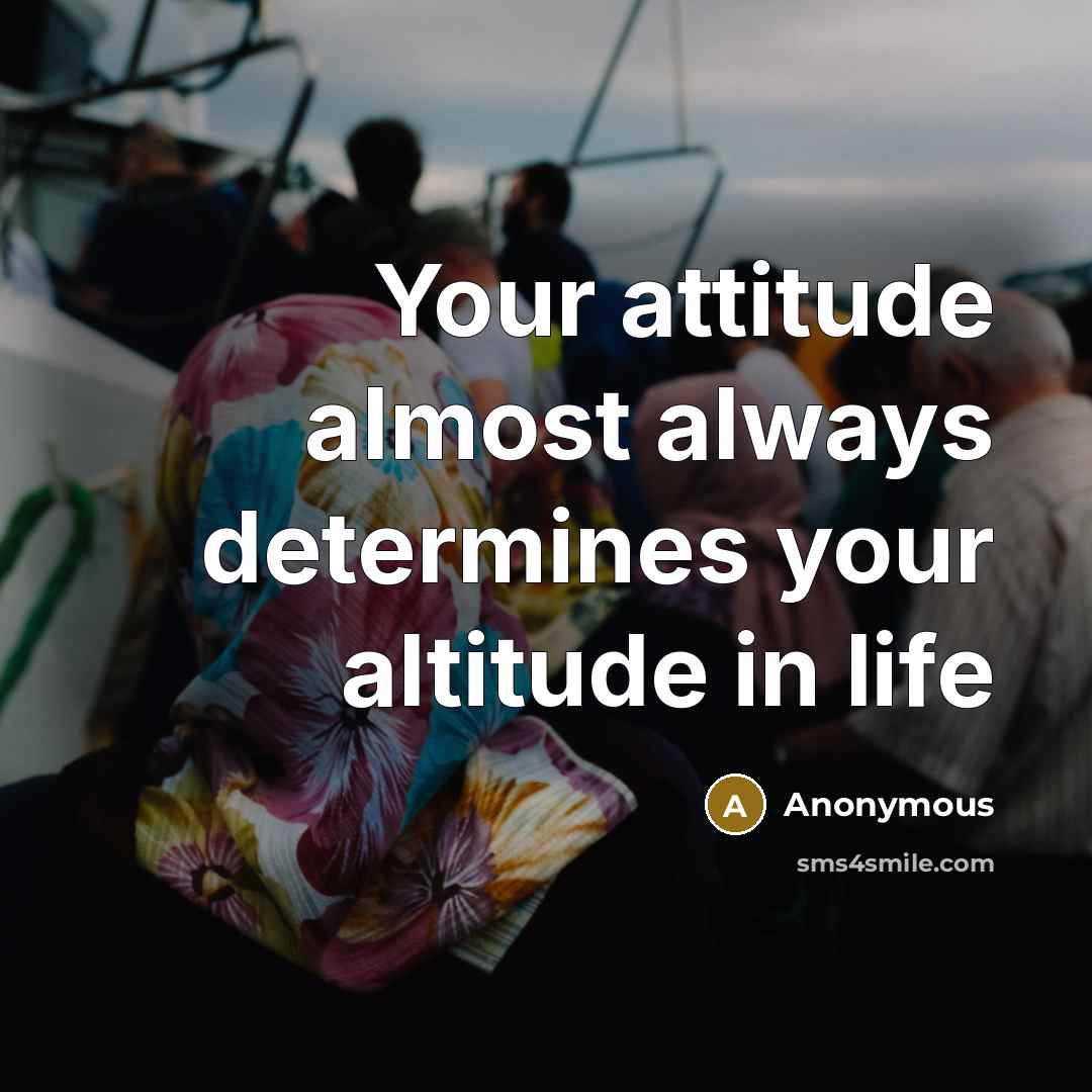 “Your attitude almost always determines your altitude in life” quote by Anonymous