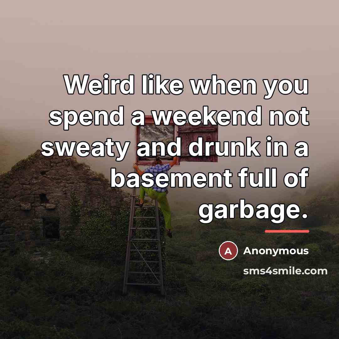 “Weird like when you spend a weekend not sweaty and…” quote by Anonymous