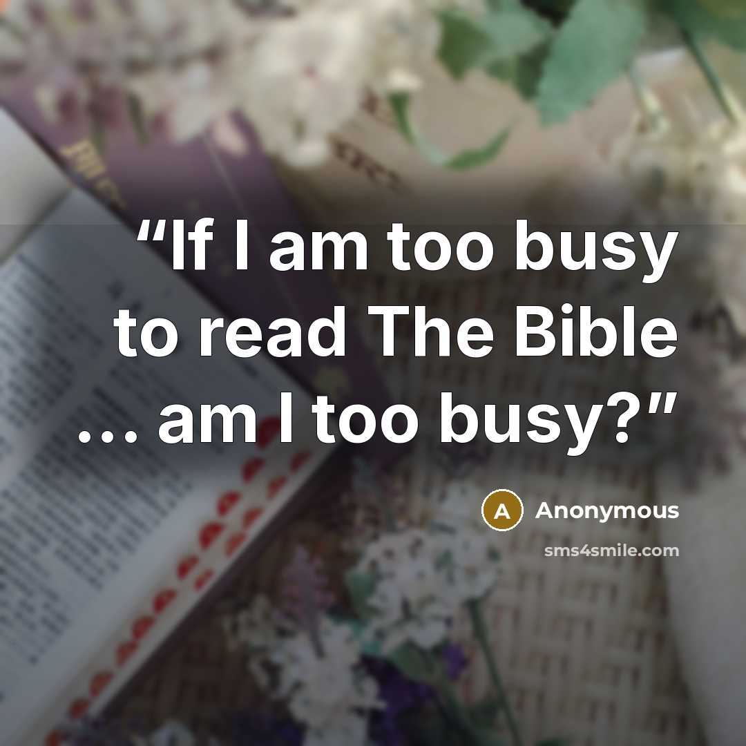 “If I am too busy to read The Bible ... am I too busy?” quote by Anonymous