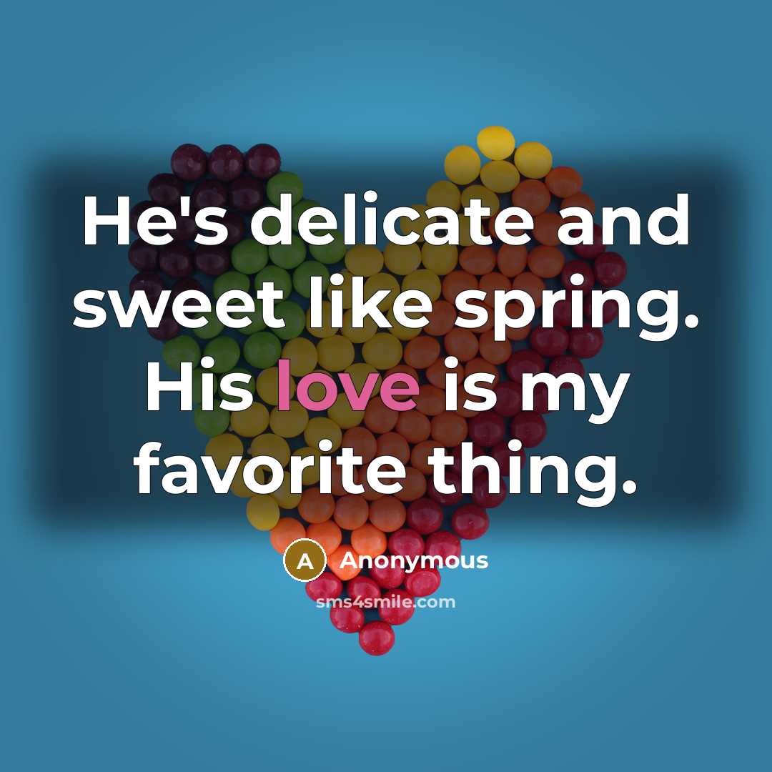 “He's delicate and sweet like spring. His love is my…” quote by Anonymous