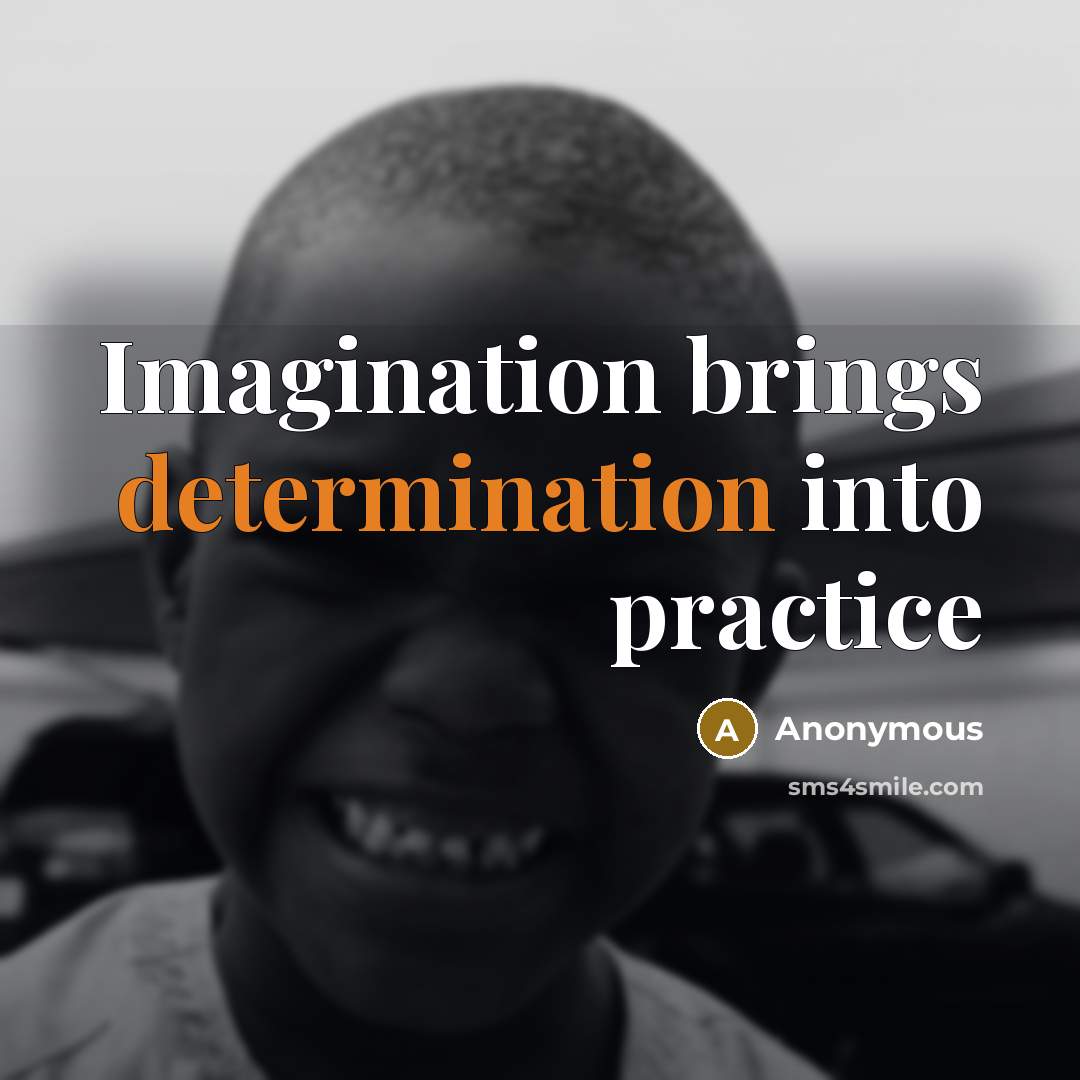 “Imagination brings determination into practice” quote by Anonymous
