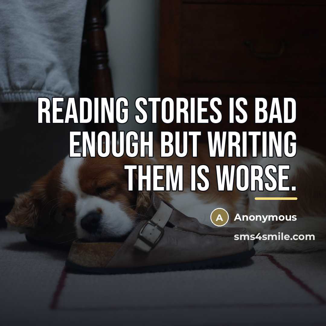 “Reading stories is bad enough but writing them is worse.…” quote by Anonymous