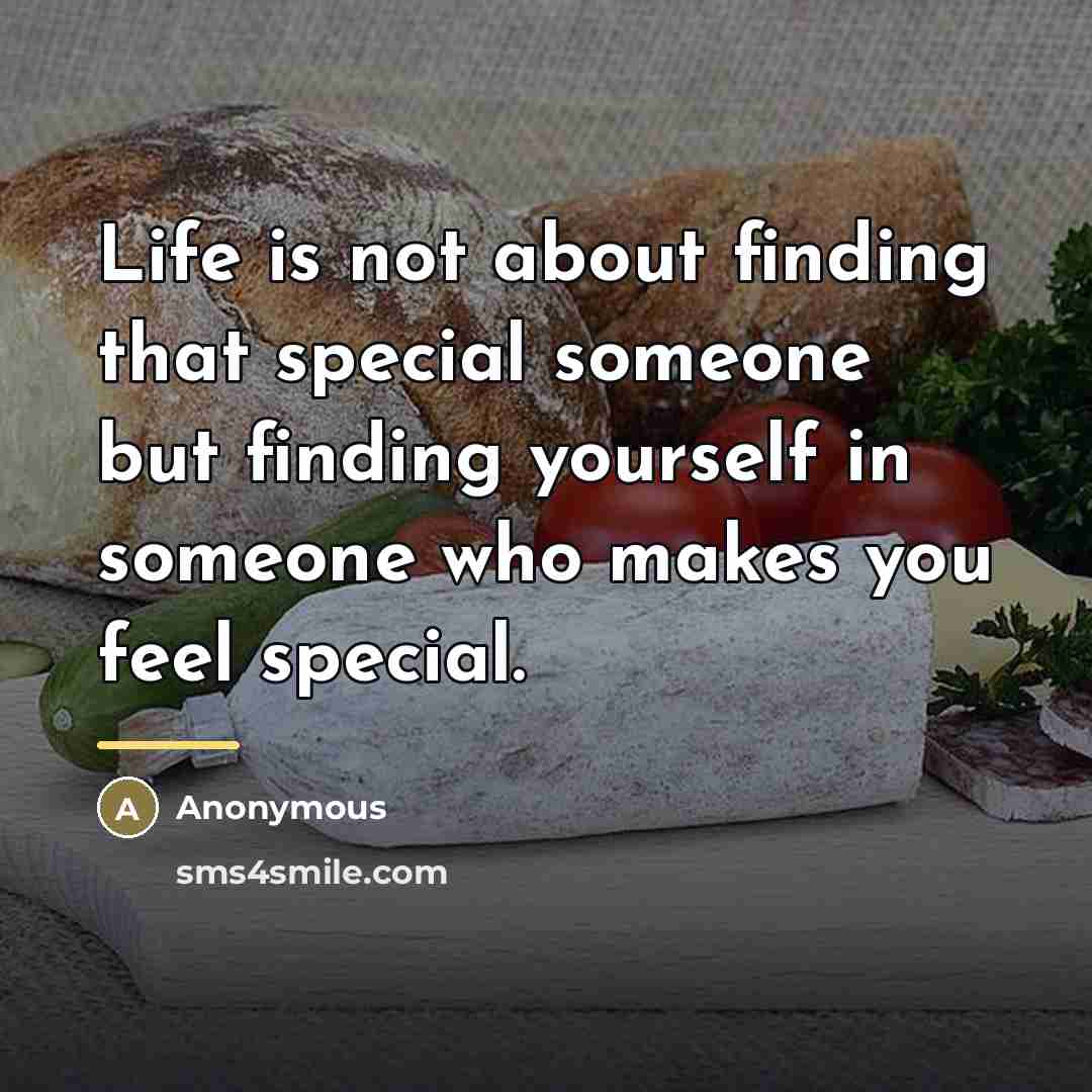 “Life is not about finding that special someone but finding…” quote by Anonymous