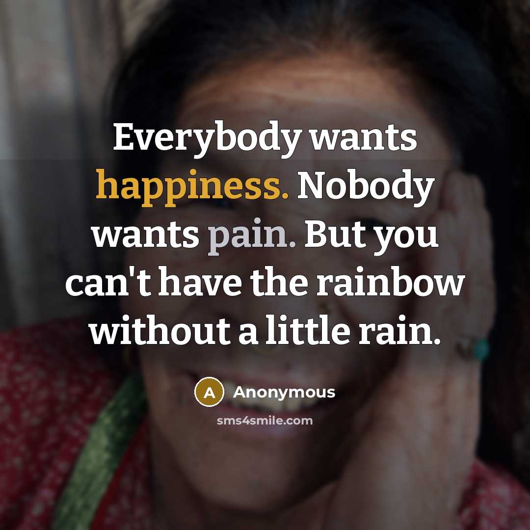 “Everybody wants happiness. Nobody wants pain. But you can't have…” quote by Anonymous