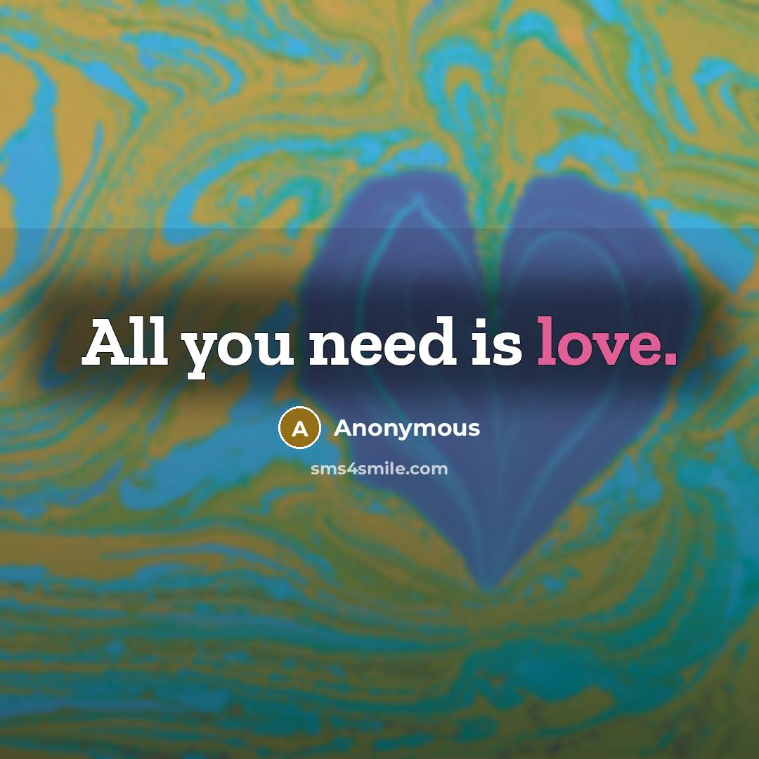 “All you need is love.…” quote by Anonymous